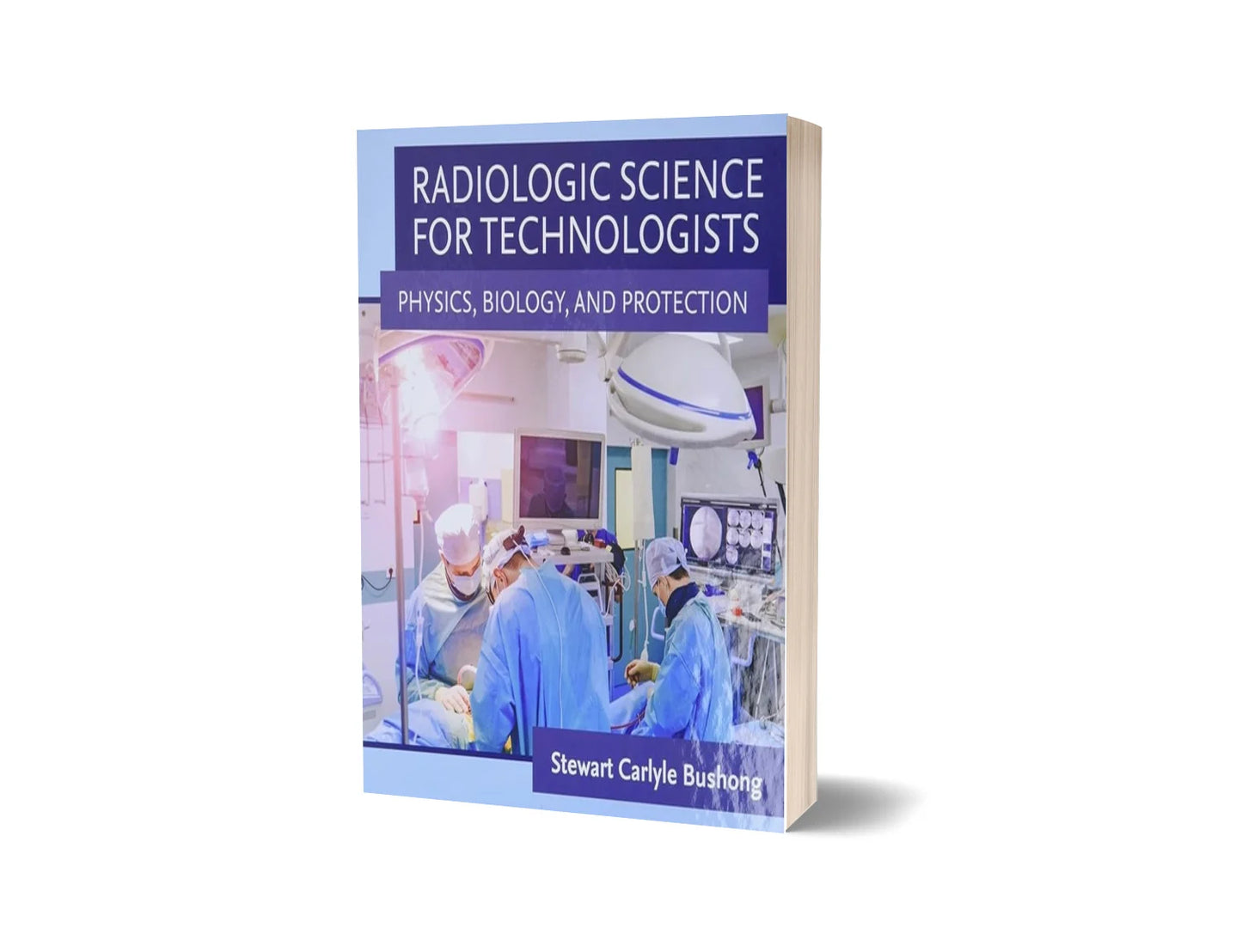 Radiologic Science for Technologists - Physics, Biology, and Protection
