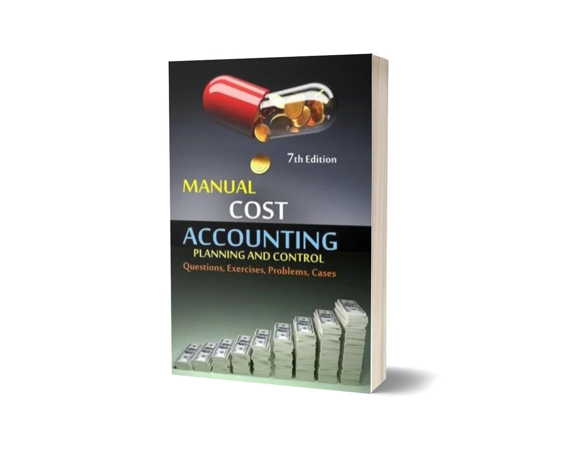 Manual Cost Accounting - Planning and Control: Questions, Exercises, Problems, Cases (7th Edition)
