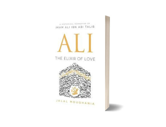 A Historical Narrative of Imam Ali Ibn Abi Talib Ali - The Elixir of Love