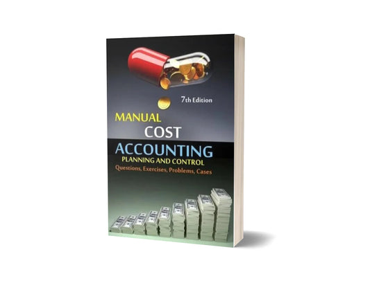 Manual Cost Accounting - Planning and Control: Questions, Exercises, Problems, Cases (7th Edition)
